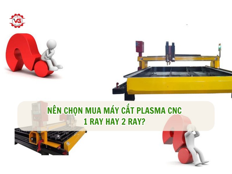 nên mua máy cắt plasma cnc 1 ray hay 2 ray