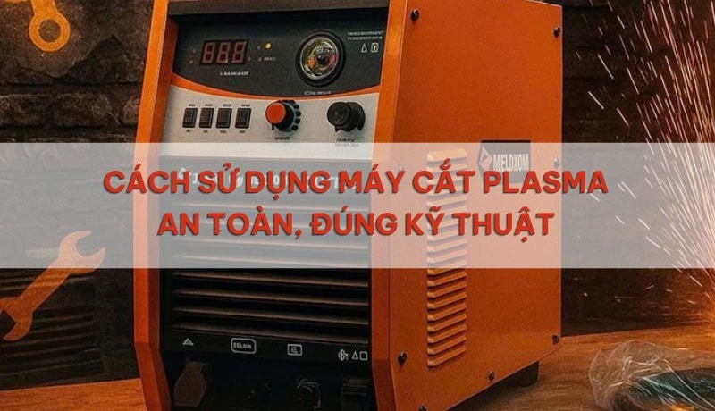 Tìm hiểu Cách Sử Dụng Máy Cắt Plasma An Toàn, Đúng Kỹ Thuật 5 cách sử dụng máy cắt plasma