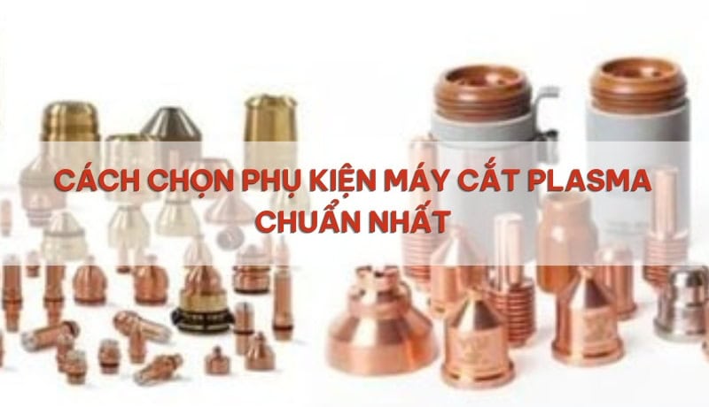 cách chọn phụ kiện máy cắt plasma