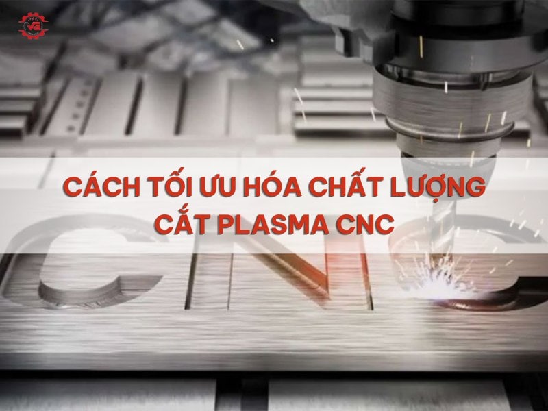 Điều chưa biết Cách Tối Ưu Hóa Chất Lượng Cắt Plasma CNC 6 cách tối ưu hóa chắt lượng cắt plasma cnc