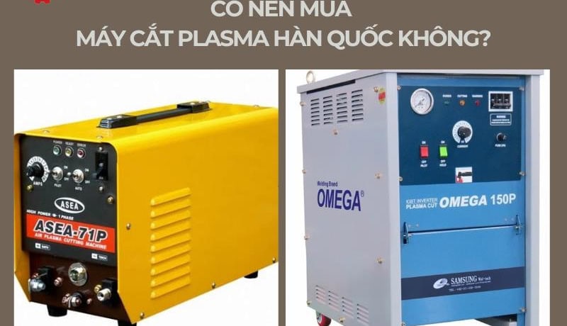 có nên mua máy cắt plasma hàn quốc