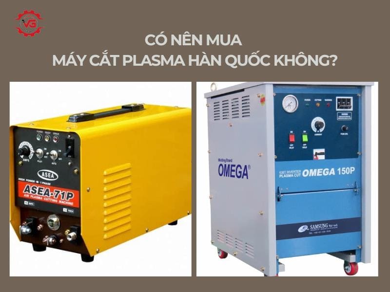 Tất cả Có Nên Mua Máy Cắt Plasma Hàn Quốc Không? 8 có nên mua máy cắt plasma hàn quốc