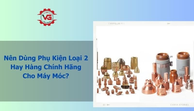 dùng phụ kiện loại 2 hay chính hãng cho máy móc