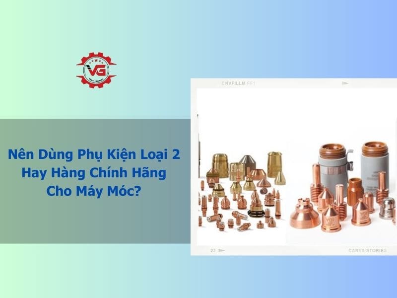 dùng phụ kiện loại 2 hay chính hãng cho máy móc