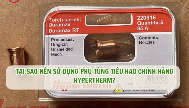 tại sao nên dùng phụ tùng tiêu hao chính hãng hypertherm