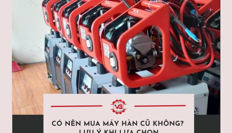 có nên mua máy hàn cũ không