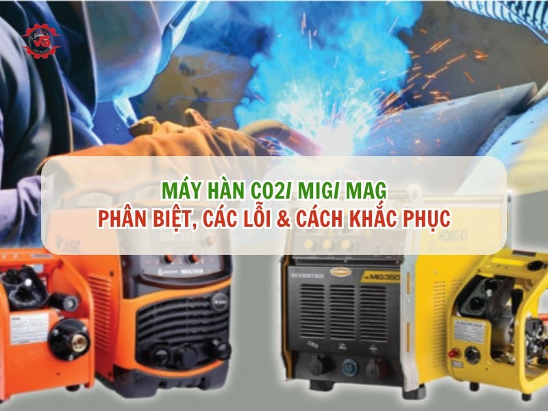 Cơ bản Máy Hàn CO2/ MIG/ MAG: Phân Biệt, Các Lỗi & Cách Khắc Phục 7 cách phân biệt máy hàn co2/ mig/ mag