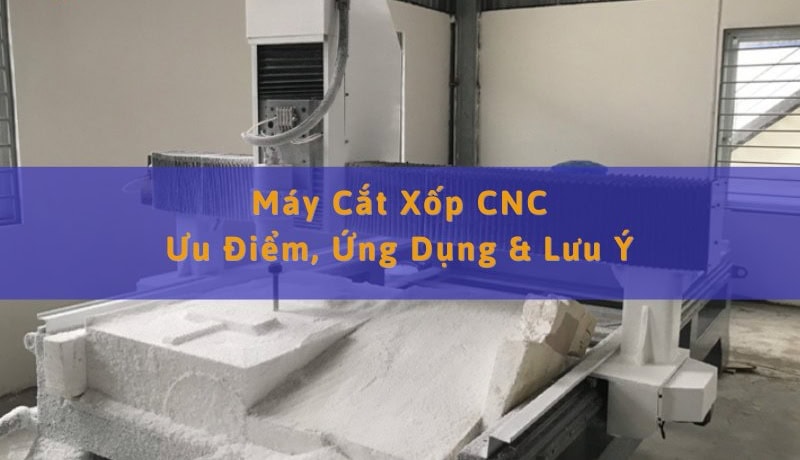 Đầy đủ Máy Cắt Xốp CNC: Ưu Điểm, Ứng Dụng Và Lưu Ý 4 máy cắt xốp cnc