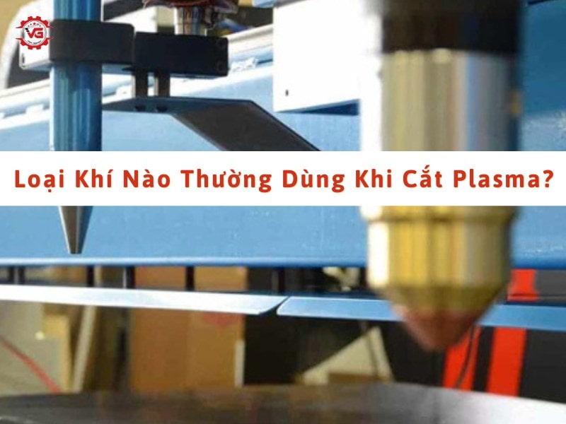 Đơn giản Loại Khí Nào Thường Dùng Khi Cắt Plasma? 8 khí dùng cắt plasma