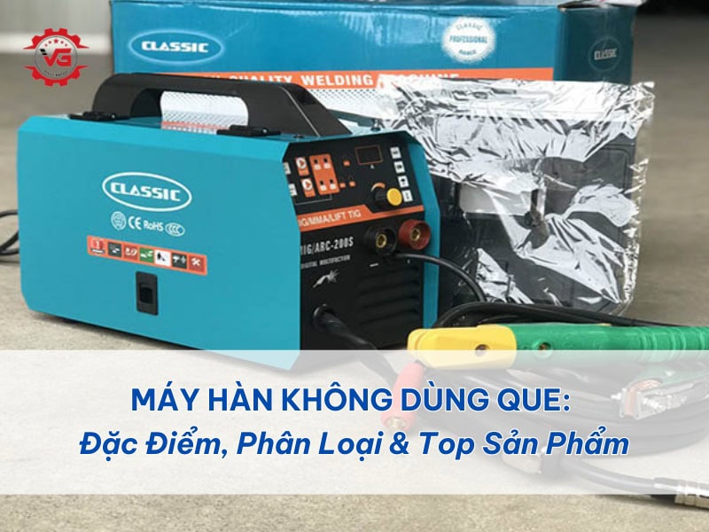 Cơ bản Máy Hàn Không Dùng Que: Đặc Điểm, Phân Loại & Top Sản Phẩm 8 máy hàn không dùng que