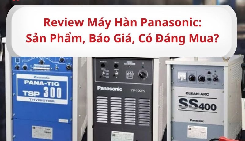 Giá trị Review Máy Hàn Panasonic: Sản Phẩm, Báo Giá, Có Đáng Mua? 7 máy hàn panasonic