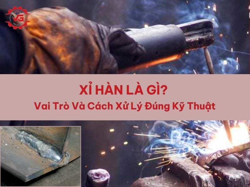 Ghi nhớ Xỉ Hàn Là Gì? Vai Trò Và Cách Xử Lý Đúng Kỹ Thuật 7 xỉ hàn là gì