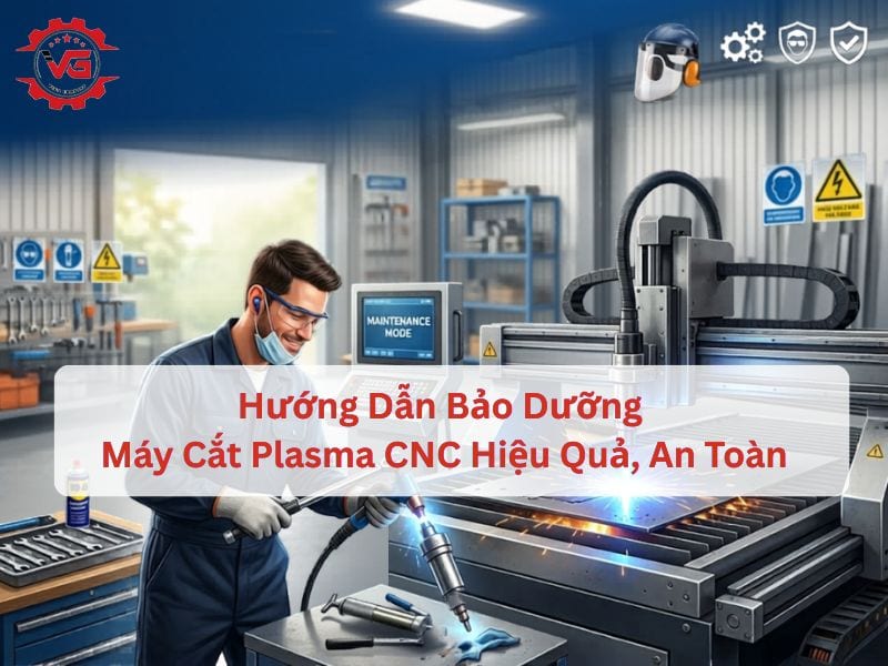 Thời hạn Hướng Dẫn Bảo Dưỡng Máy Cắt Plasma CNC Hiệu Quả, An Toàn 6 bảo dưỡng máy cắt plasma cnc
