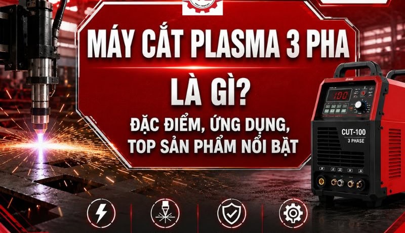 Niềm tin Máy Cắt Plasma 3 Pha Là Gì? Đặc Điểm, Ứng Dụng, Top Sản Phẩm 9 máy cắt plasma 3 pha