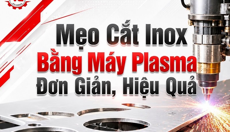 Bạn đã nghe Mẹo Cắt Inox Bằng Máy Plasma Đơn Giản, Hiệu Quả 2 cắt inox bằng plasma