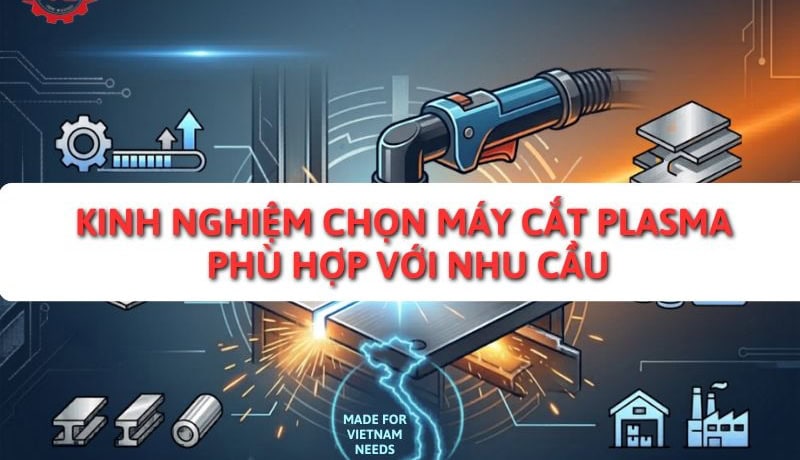 Trực tiếp Kinh Nghiệm Chọn Máy Cắt Plasma Phù Hợp Với Nhu Cầu 6 kinh nghiệm chọn mua máy cắt plasma
