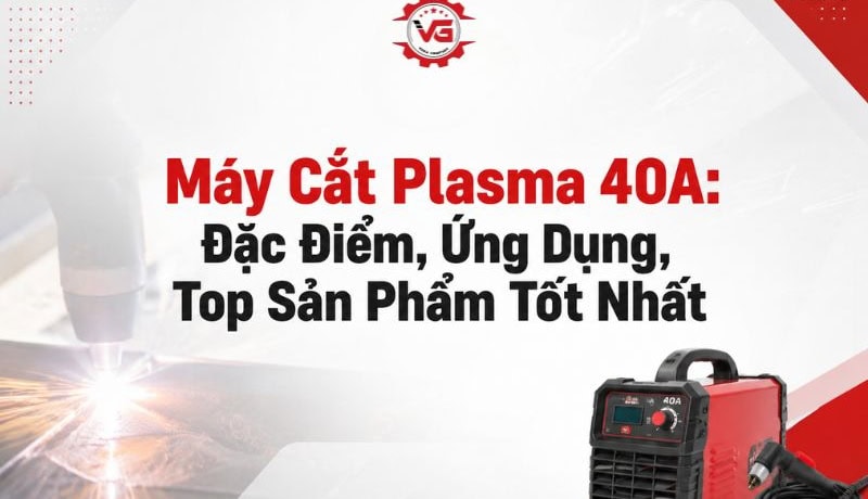 Báo cáo Máy Cắt Plasma 40A: Đặc Điểm, Ứng Dụng Và Top Sản Phẩm 11 máy cắt plasma 40a