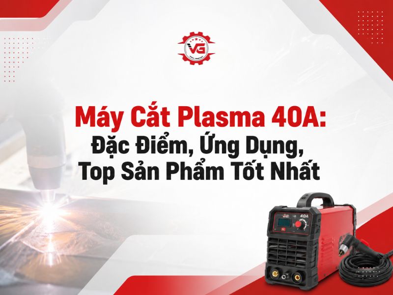 Báo cáo Máy Cắt Plasma 40A: Đặc Điểm, Ứng Dụng Và Top Sản Phẩm 12 máy cắt plasma 40a