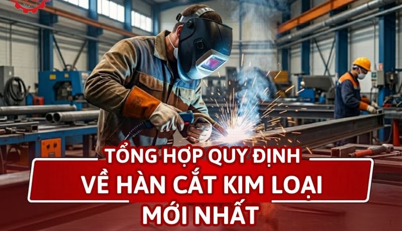 Bạn đã nghe Tổng Hợp Quy Định Về Hàn Cắt Kim Loại Mới Nhất 7 quy định về hàn cắt kim loại