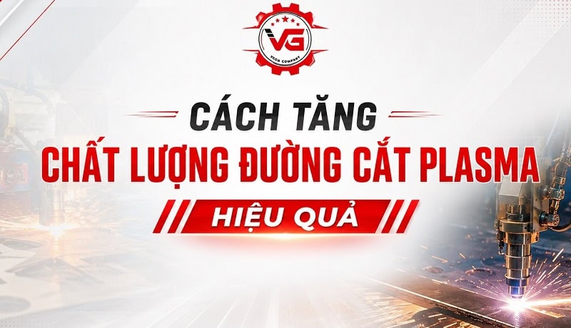 Chứng thực Cách Tăng Chất Lượng Đường Cắt Plasma Hiệu Quả 6 cách tăng chất lượng đường cắt plasma