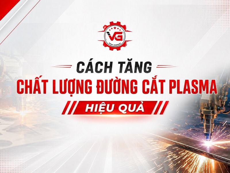 Chứng thực Cách Tăng Chất Lượng Đường Cắt Plasma Hiệu Quả 7 cách tăng chất lượng đường cắt plasma