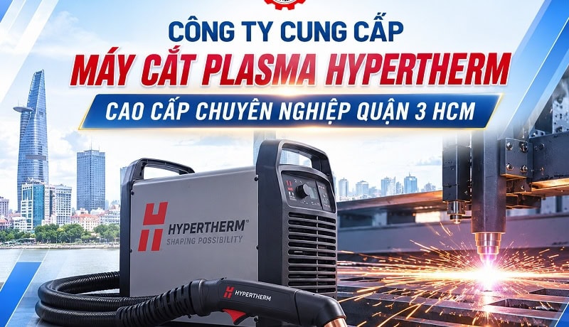 Lộ diện Công Ty Cung Cấp Máy Cắt Plasma Hypertherm Cao Cấp Tại Quận 3 HCM 6 công ty cung cấp máy cắt plasma hypertherm tại quận 3