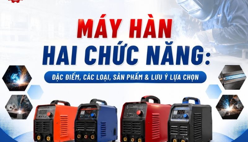 Trực tiếp Máy Hàn Hai Chức Năng: Đặc Điểm, Sản Phẩm & Lưu Ý Lựa Chọn 9 máy hàn 2 chức năng