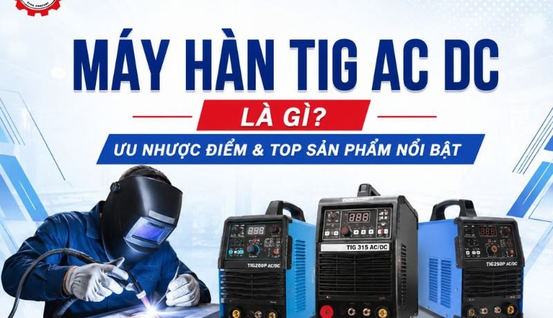 Nhấn mạnh Máy Hàn TIG AC DC Là Gì? Ưu Nhược Điểm & Top Sản Phẩm 9 máy hàn tig ac dc