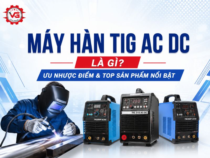 Nhấn mạnh Máy Hàn TIG AC DC Là Gì? Ưu Nhược Điểm & Top Sản Phẩm 10 máy hàn tig ac dc