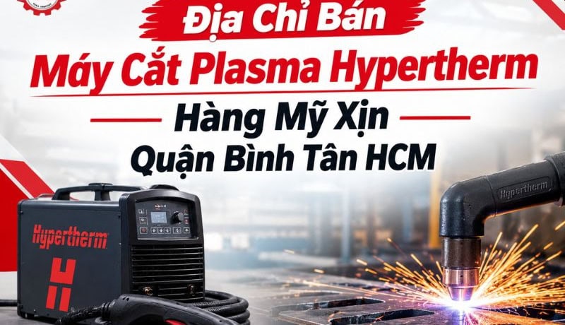 Quan trọng Địa Chỉ Bán Máy Cắt Plasma Hypertherm Hàng Mỹ Xịn Quận Bình Tân 8 địa chỉ bán máy cắt plasma hypertherm quận bình tân