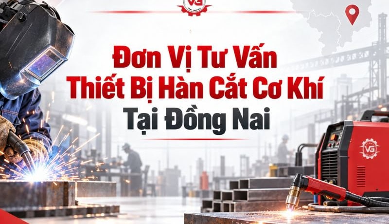 Công bố Đơn Vị Tư Vấn Thiết Bị Hàn Cắt Cơ Khí Tại Đồng Nai Uy Tín 10 tư vấn thiết bị hàn cắt cơ khí tại đồng nai