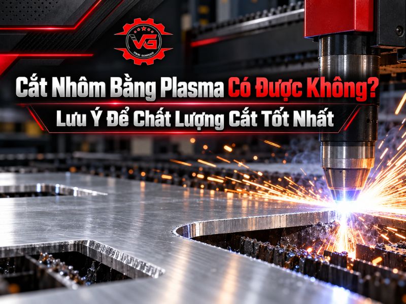 Review Cắt Nhôm Bằng Plasma Có Được Không? Lưu Ý Để Chất Lượng Cắt Tốt Nhất 6 cắt nhôm bằng plasma