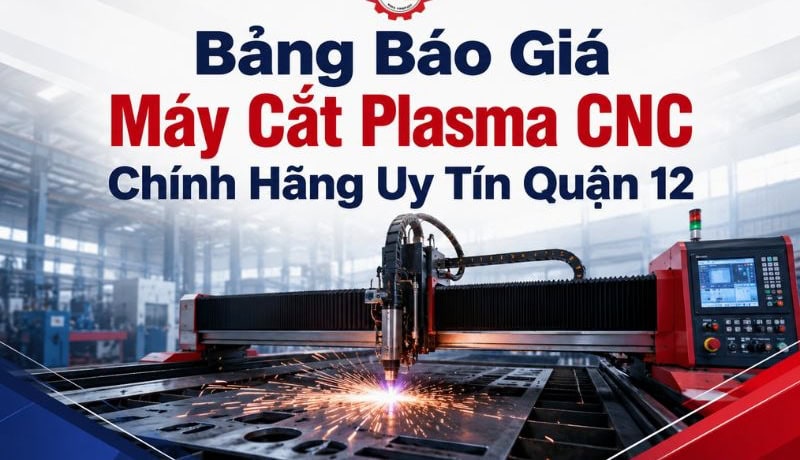 Người trong cuộc Bảng Báo Giá Máy Cắt Plasma CNC Chính Hãng Tại Quận 12 9 bảng giá máy cắt plasma cnc tại quận 12